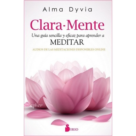 CLARA-MENTE. Una guía sencilla y eficaz para aprender a Meditar
