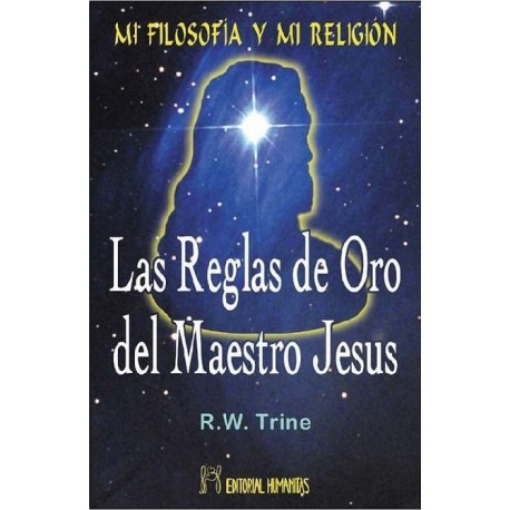 MI FILOSOFIA Y MI RELIGION. Las Reglas de Oro del Maestro Jesús