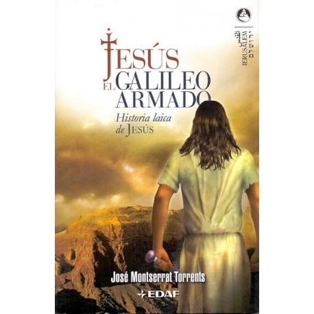 JESÚS EL GALILEO ARMADO. Historia laica de Jesús