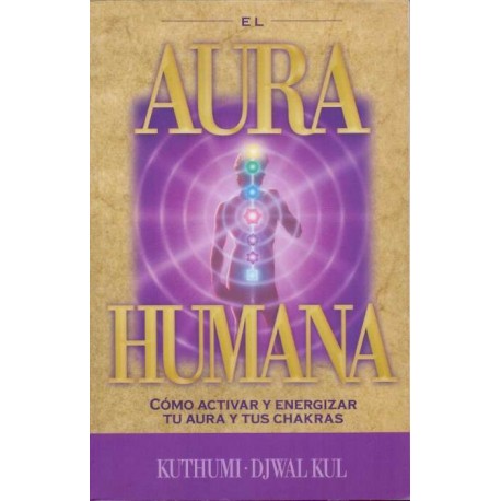 AURA HUMANA. Cómo activar y energizar tu aura y tus chakras