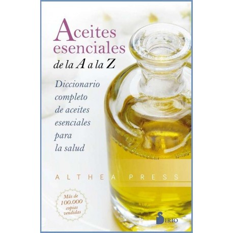ACEITES ESENCIALES DE LA A A LA Z DICCIONARIO COMPLETO DE ACEITES ESENCIALES PARA LA SALUD